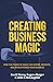 Creating Business Magic: How the Power of Magic Can Inspire, Innovate, and Revolutionize Your Business