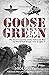 Goose Green: The Decisive Battle of the Falklands War  – by the British Troops Who Fought It