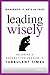 Leading Wisely: Becoming a Reflective Leader in Turbulent Times