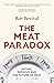 The Meat Paradox: ‘Brilliantly provocative, original, electrifying’ Bee Wilson, Financial Times