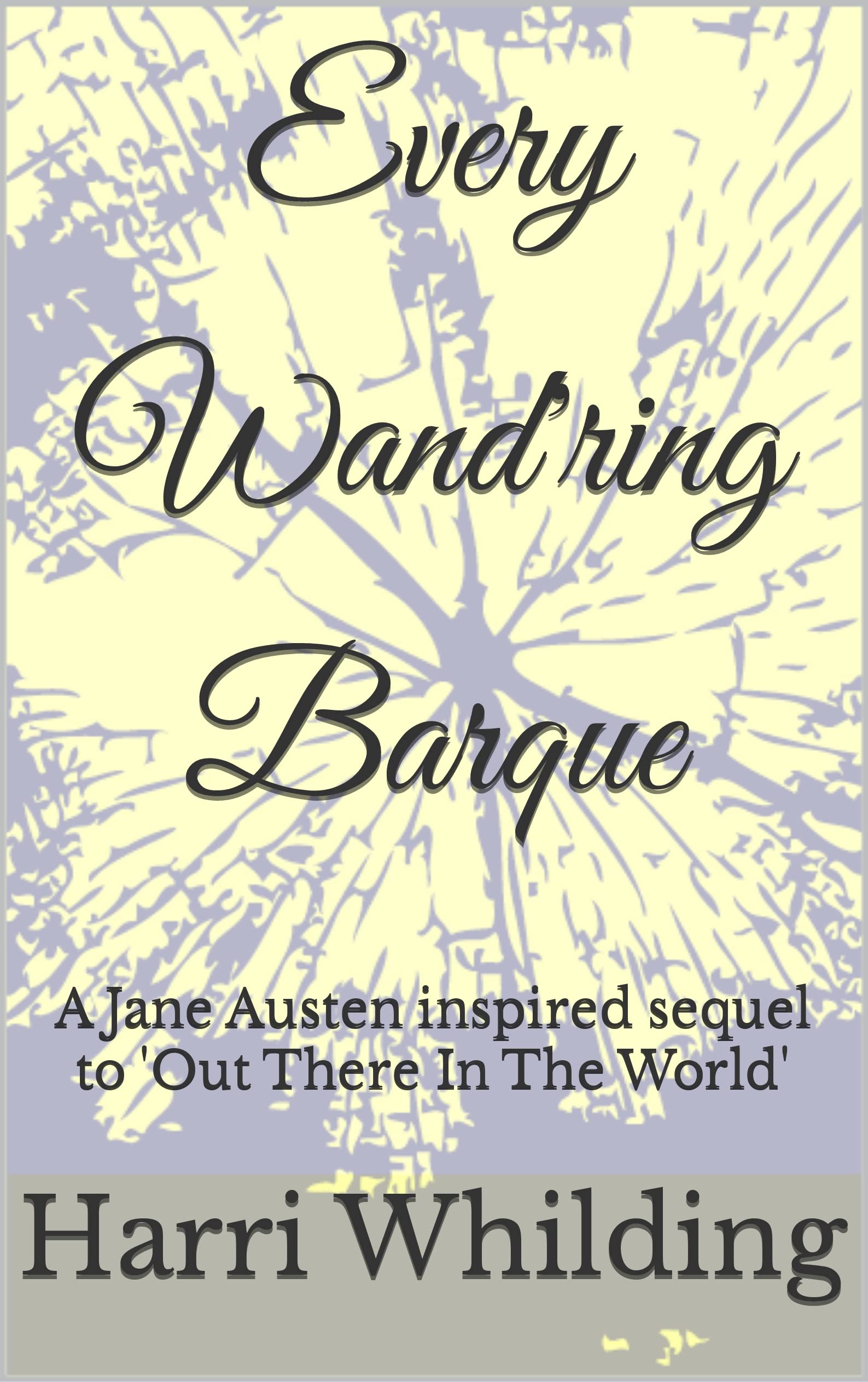 Every Wand'ring Barque: A Jane Austen inspired sequel to 'Out There In The World' (Out There In The World series)