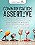 COMMUNICATION ASSERTIVE: Stratégies et techniques pratiques de communication non violente et efficace pour créer des relations heureuses et sans anxiété ... et dans la vie privée. (French Edition)