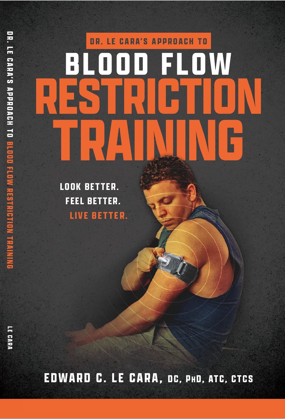 Dr. Le Cara's Approach to Blood Flow Restriction Training: Look Better. Feel Better. Live Better. (Kindle Edition)
