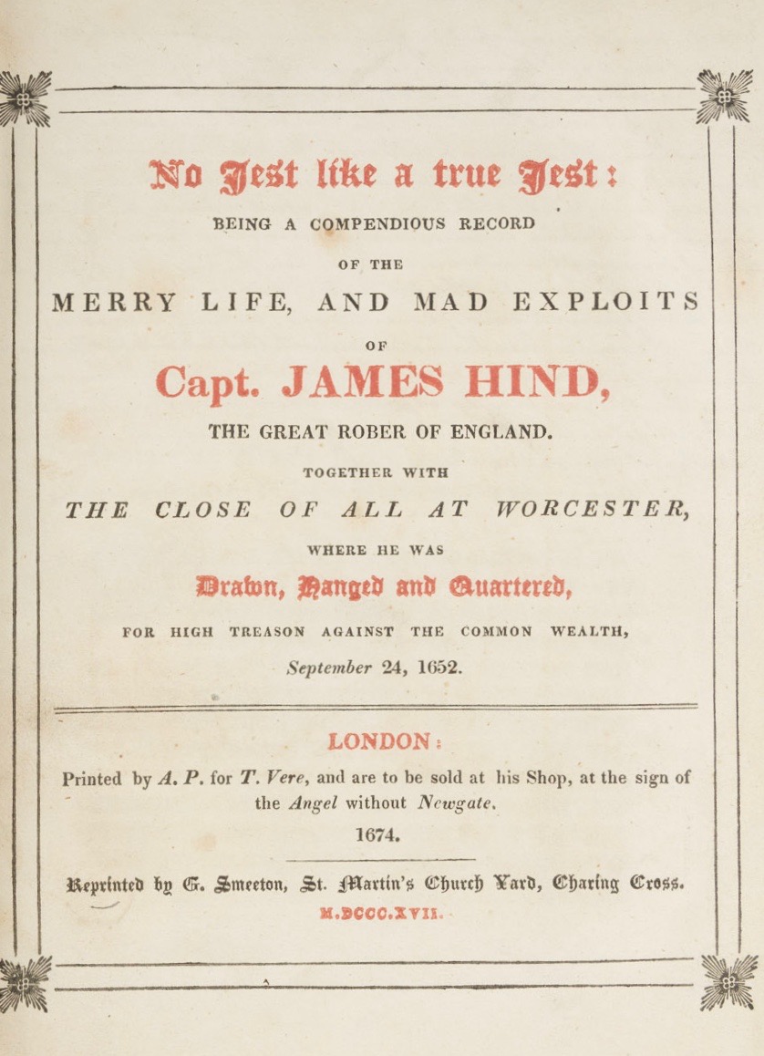 No Jest Like a True Jest: Being a Compendious Record of the Merry Life, and Mad Exploits of Capt. James Hind, the Great Rober of England; Together with the Close of All at Worcester, Where He Was Drawn, Hanged and Quartered, for High Treason