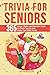 Trivia for Seniors: 365 Funny, Weird, and Random Facts to Crack You Up and Keep Your Brain Young (Senior Brain Workouts)