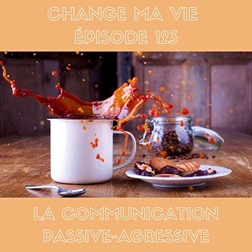 La Communication passive-agressive: Change ma vie 123