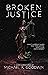 Broken Justice by Michael R. Goodwin Broken Justice by Michael R. Goodwin