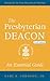 The Presbyterian Deacon, Updated Edition: An Essential Guide, Revised for the New Form of Government