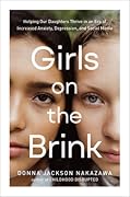 Girls on the Brink: Helping Our Daughters Thrive in an Era of Increased Anxiety, Depression, and Social Media