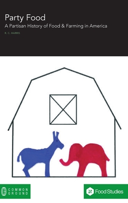 Party Food: A Partisan History of Food & Farming Policy in America (Hardcover)