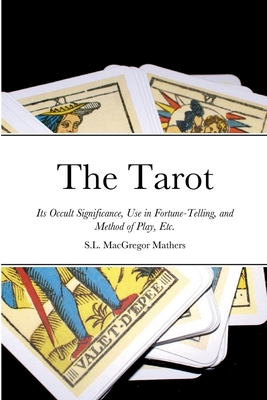 The Tarot: Its Occult Significance, Use in Fortune-Telling, and Method of Play, Etc. (Paperback)