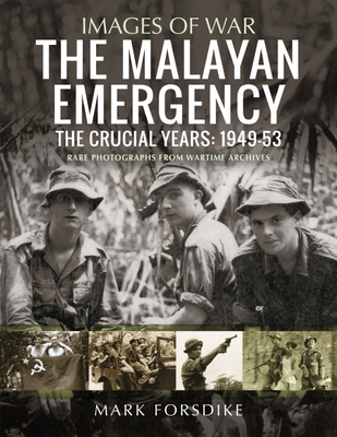 The Malayan Emergency: The Crucial Years: 1949-53 (Images of War)