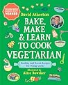 Bake, Make, and Learn to Cook Vegetarian by David Atherton Bake, Make, and Learn to Cook Vegetarian by David Atherton