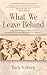 What We Leave Behind