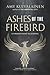 Ashes of The Firebird (The Firebird Faerie Tales #2)