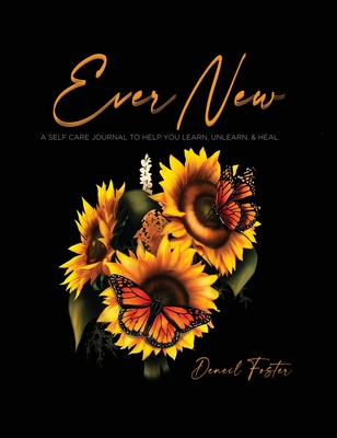Ever New: A Self Care Journal to Help You Learn, Unlearn, & Heal.