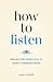 How to Listen: Discover the...
