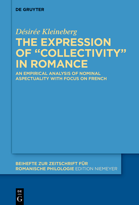 The expression of “collectivity” in Romance languages: An empirical analysis of nominal aspectuality with focus on French (Beihefte zur Zeitschrift für romanische Philologie, 472)