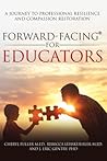 Forward-Facing(R) for Educators: A Journey to Professional Resilience and Compassion Restoration