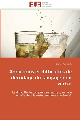 Addictions et difficultés de décodage du langage non verbal: La difficulté de comprendre l’autre joue t’elle un rôle dans le maintien d’une assuétude? (Omn.Univ.Europ.)