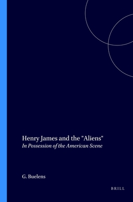 Henry James and the "Aliens": In Possession of the American Scene (Amsterdam Monographs in American Studies, 10)