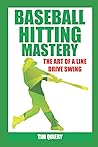 Baseball Hitting Mastery: Art of the Line Drive Swing: Baseball Hitting Instruction Book - Baseball Book for Hitting - Batting Drills - Coaching Baseball Fundamentals (Baseball Mastery Series)