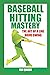 Baseball Hitting Mastery: Art of the Line Drive Swing: Baseball Hitting Instruction Book - Baseball Book for Hitting - Batting Drills - Coaching Baseball Fundamentals (Baseball Mastery Series)