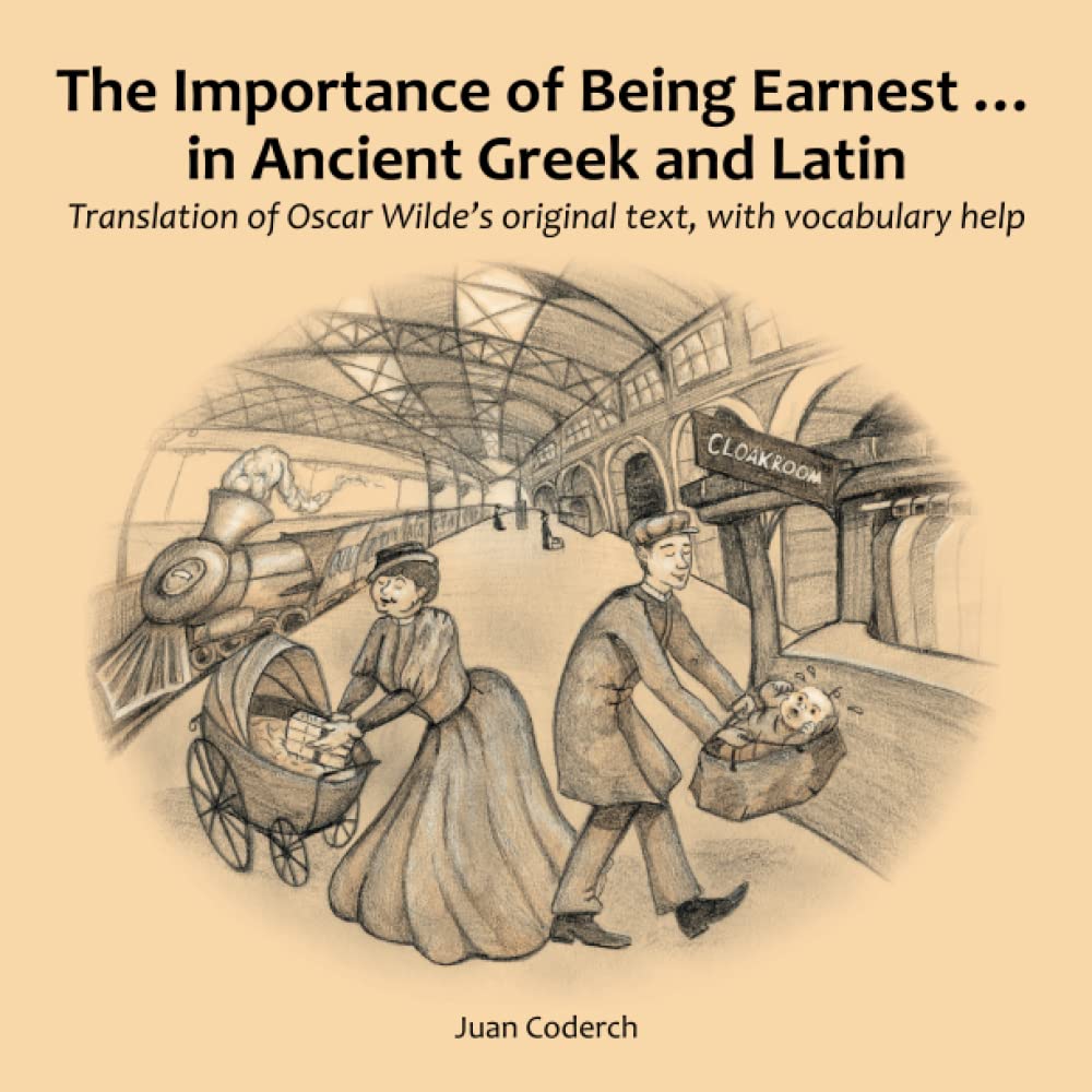 The Importance of Being Earnest... in Ancient Greek and Latin: Translation of Oscar Wilde's original text, with vocabulary help (Latin Edition)