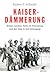 Kaiserdämmerung: Berlin, London, Paris, St. Petersburg und der Weg in den Untergang