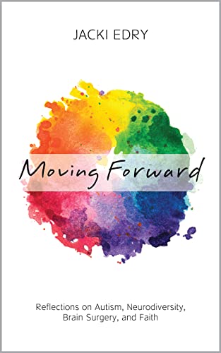 Moving Forward: Reflections on Autism, Neurodiversity, Brain Surgery, and Faith