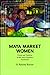 Maya Market Women: Power and Tradition in San Juan Chamelco, Guatemala (Interp Culture New Millennium)