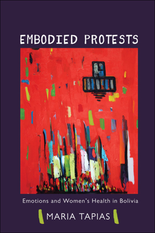 Embodied Protests: Emotions and Women's Health in Bolivia (Interp Culture New Millennium)