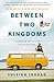 Between Two Kingdoms: A Memoir of a Life Interrupted