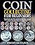 Coin Collecting for Beginners: The Simplest and Most Comprehensive Guide To Share With Your Family or Friends That Tells You How To Collect, Recognize And Value Rare Coins.