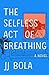 The Selfless Act of Breathing by J.J. Bola