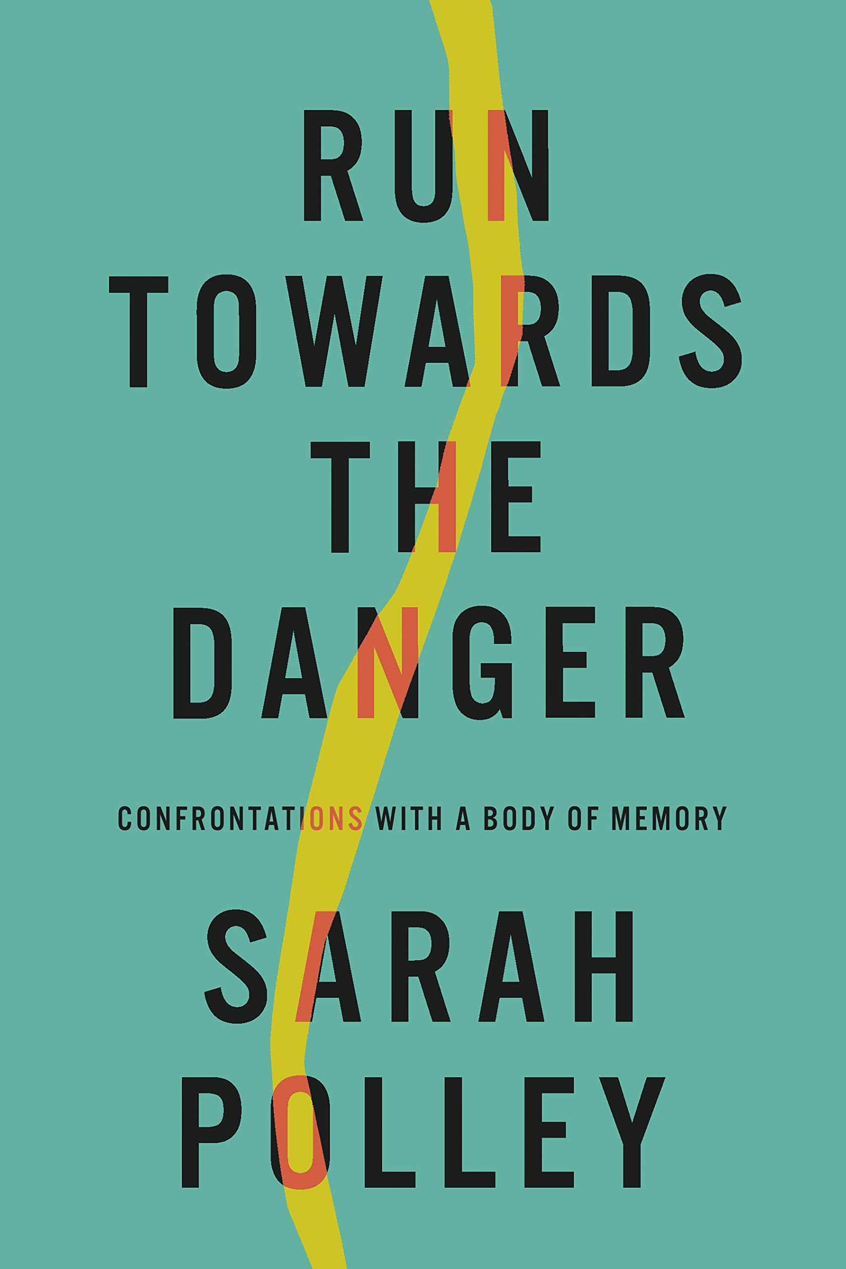 Run Towards the Danger: Confrontations with a Body of Memory