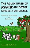 The Adventures of Scooter and Smack Making a Difference: 3 Stories for Early Readers The Adventures of Scooter and Smack Making a Difference: 3 Stories for Early Readers