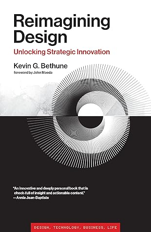 Reimagining Design: Unlocking Strategic Innovation (Simplicity: Design, Technology, Business, Life)