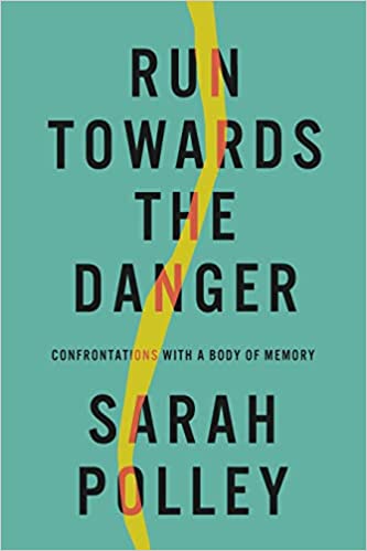 Run Towards the Danger: Confrontations with a Body of Memory