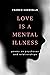 Love Is a Mental Illness: cathartic writing about unhealthy relationships