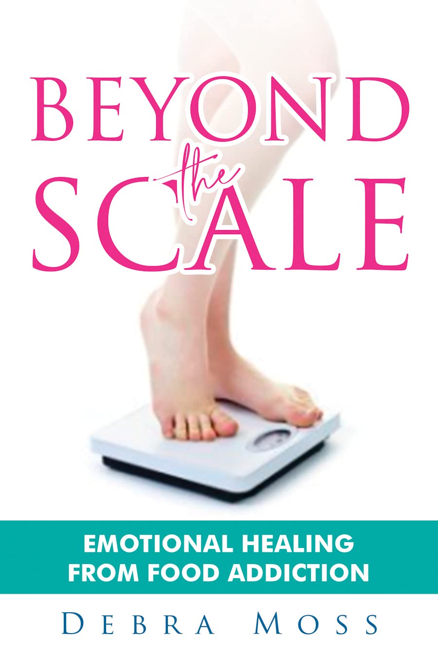 Beyond the Scale: Emotional Healing from Food Addiction (Kindle Edition)