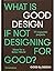 What is good design if not ...