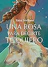Una rosa para decirte te quiero by Yaiza Sevillano