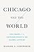 Chicago and the World: 100 Years on the Chicago Council of Global Affairs