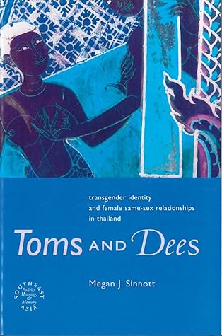 Toms and Dees: Transgender Identity and Female Same-Sex Relationships in Thailand (Southeast Asia: Politics, Meaning, and Memory, 31)
