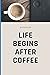 Coffee Gift: Life Begins After Coffee Notebook: Funny Coffee Journal, For Coffee Lovers, To Take Notes