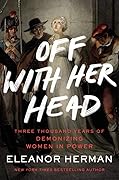 Off With Her Head: Three Thousand Years of Demonizing Women in Power