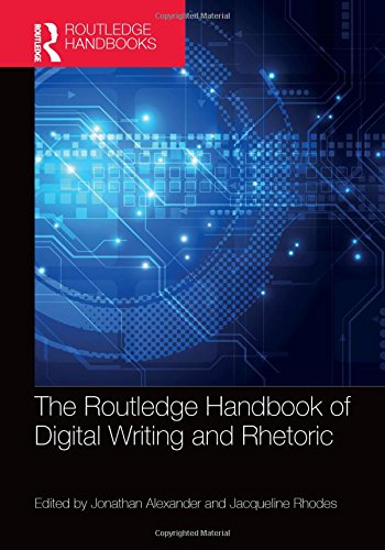 The Routledge Handbook of Digital Writing and Rhetoric (Routledge Handbooks in Communication Studies)