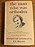 The Man Who Was Orthodox: a Selection from the Uncollected Writings of G. K. Chesterton