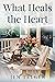 What Heals the Heart: Book ...